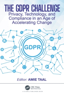 The GDPR Challenge : Privacy, Technology, and Compliance in an Age of Accelerating Change