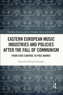 Eastern European Music Industries and Policies after the Fall of Communism : From State Control to Free Market