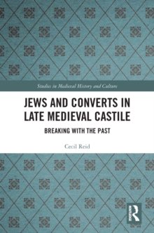 Jews and Converts in Late Medieval Castile : Breaking with the Past