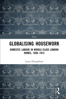 Globalising Housework : Domestic Labour in Middle-class London Homes,1850-1914