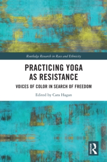 Practicing Yoga as Resistance : Voices of Color in Search of Freedom