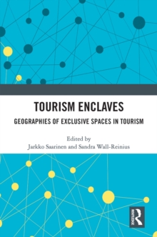 Tourism Enclaves : Geographies of Exclusive Spaces in Tourism