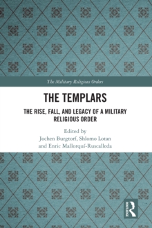 The Templars : The Rise, Fall, and Legacy of a Military Religious Order