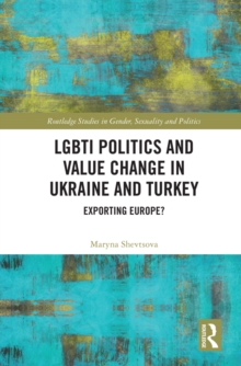 LGBTI Politics and Value Change in Ukraine and Turkey : Exporting Europe?