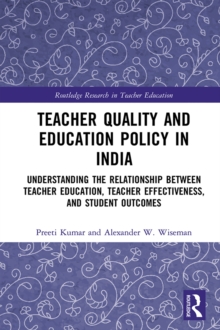 Teacher Quality and Education Policy in India : Understanding the Relationship Between Teacher Education, Teacher Effectiveness, and Student Outcomes