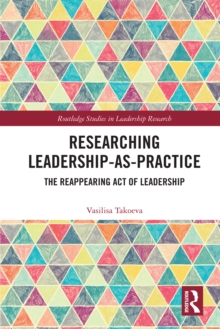 Researching Leadership-As-Practice : The Reappearing Act of Leadership