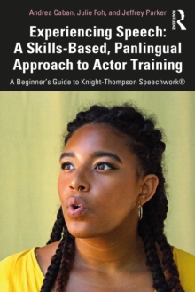 Experiencing Speech: A Skills-Based, Panlingual Approach to Actor Training : A Beginner's Guide to Knight-Thompson Speechwork