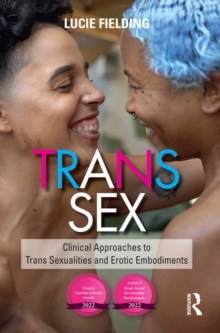 Trans Sex : Clinical Approaches to Trans Sexualities and Erotic Embodiments