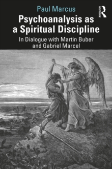 Psychoanalysis as a Spiritual Discipline : In Dialogue with Martin Buber and Gabriel Marcel