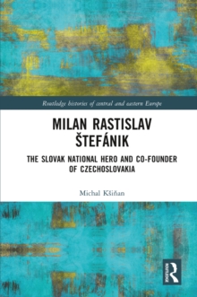 Milan Rastislav Stefanik : The Slovak National Hero and Co-Founder of Czechoslovakia