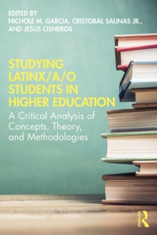 Studying Latinx/a/o Students in Higher Education : A Critical Analysis of Concepts, Theory, and Methodologies