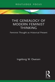 The Genealogy of Modern Feminist Thinking : Feminist Thought as Historical Present