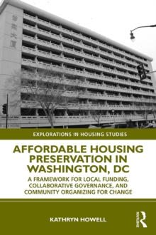 Affordable Housing Preservation in Washington, DC : A Framework for Local Funding, Collaborative Governance and Community Organizing for Change