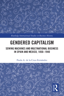 Gendered Capitalism : Sewing Machines and Multinational Business in Spain and Mexico, 1850-1940