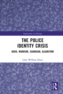 The Police Identity Crisis : Hero, Warrior, Guardian, Algorithm