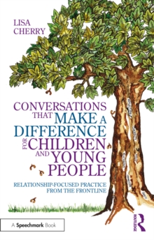 Conversations that Make a Difference for Children and Young People : Relationship-Focused Practice from the Frontline