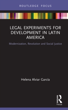 Legal Experiments for Development in Latin America : Modernization, Revolution and Social Justice