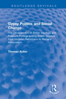 Gypsy Politics and Social Change : The Development of Ethnic Ideology and Pressure Politics among British Gypsies from Victorian Reformism to Romany Nationalism