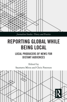 Reporting Global while being Local : Local Producers of News for Distant Audiences