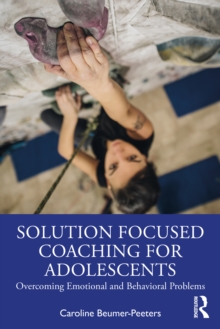 Solution Focused Coaching for Adolescents : Overcoming Emotional and Behavioral Problems