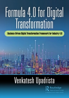 Formula 4.0 for Digital Transformation : A Business-Driven Digital Transformation Framework for Industry 4.0