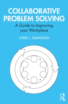 Collaborative Problem Solving : A Guide to Improving your Workplace