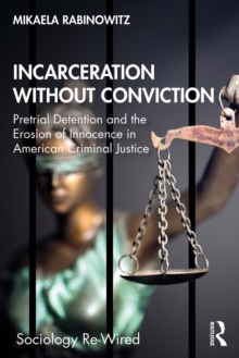 Incarceration without Conviction : Pretrial Detention and the Erosion of Innocence in American Criminal Justice