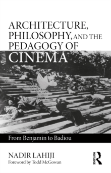 Architecture, Philosophy, and the Pedagogy of Cinema : From Benjamin to Badiou