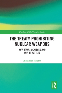 The Treaty Prohibiting Nuclear Weapons : How it was Achieved and Why it Matters