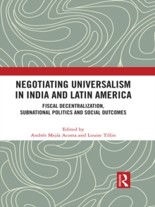 Negotiating Universalism in India and Latin America : Fiscal Decentralization, Subnational Politics and Social Outcomes