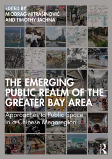 The Emerging Public Realm of the Greater Bay Area : Approaches to Public Space in a Chinese Megaregion