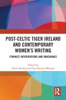 Post-Celtic Tiger Ireland and Contemporary Women's Writing : Feminist Interventions and Imaginings