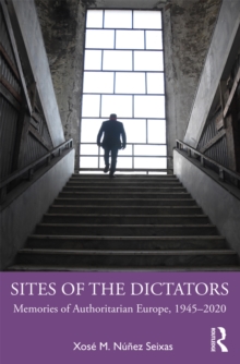 Sites of the Dictators : Memories of Authoritarian Europe, 1945-2020