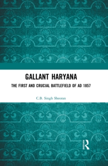 Gallant Haryana : The First and Crucial Battlefield of AD 1857