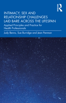 Intimacy, Sex and Relationship Challenges Laid Bare Across the Lifespan : Applied Principles and Practice for Health Professionals