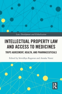 Intellectual Property Law and Access to Medicines : TRIPS Agreement, Health, and Pharmaceuticals