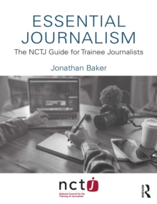 Essential Journalism : The NCTJ Guide for Trainee Journalists