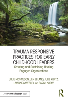 Trauma-Responsive Practices for Early Childhood Leaders : Creating and Sustaining Healing Engaged Organizations