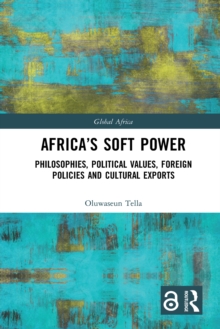 Africa's Soft Power : Philosophies, Political Values, Foreign Policies and Cultural Exports