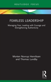 Fearless Leadership : Managing Fear, Leading with Courage and Strengthening Authenticity