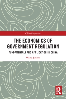 The Economics of Government Regulation : Fundamentals and Application in China