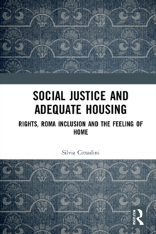 Social Justice and Adequate Housing : Rights, Roma Inclusion and the Feeling of Home