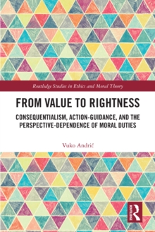 From Value to Rightness : Consequentialism, Action-Guidance, and the Perspective-Dependence of Moral Duties