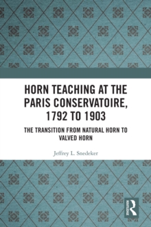 Horn Teaching at the Paris Conservatoire, 1792 to 1903 : The Transition from Natural Horn to Valved Horn