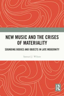 New Music and the Crises of Materiality : Sounding Bodies and Objects in Late Modernity