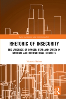 Rhetoric of InSecurity : The Language of Danger, Fear and Safety in National and International Contexts