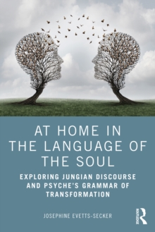 At Home In The Language Of The Soul : Exploring Jungian Discourse and Psyche's Grammar of Transformation