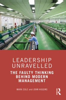 Leadership Unravelled : The Faulty Thinking Behind Modern Management