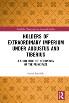 Holders of Extraordinary imperium under Augustus and Tiberius : A Study into the Beginnings of the Principate