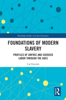 Foundations of Modern Slavery : Profiles of Unfree and Coerced Labor through the Ages